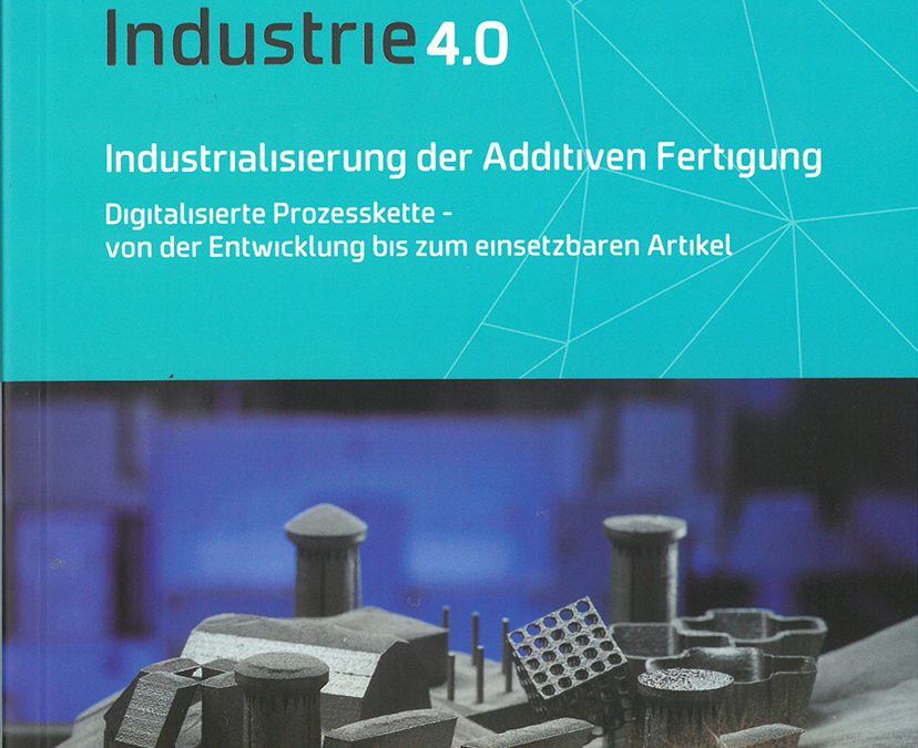 Industrie 4.0 – Industrialisierung der Additiven Fertigung